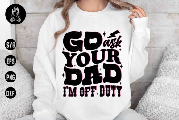 Go Ask Your Dad Off Duty SVG for Motherhood: A Bold T-Shirt Design Asset